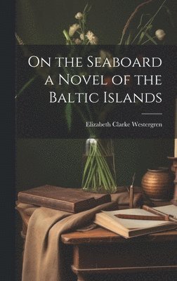 Elizabeth Clarke Westergren - On the Seaboard a Novel of the Baltic Islands, Inbunden. Tillgänglighet: Lägg i varukorg