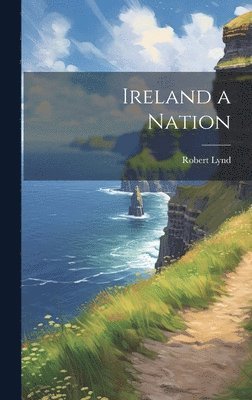Robert Lynd - Ireland a Nation, Inbunden