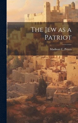 Madison C Peters - Jew as a Patriot, Inbunden
