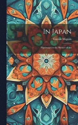 Gaston Migeon - In Japan; Pilgrimages to the Shrines of Art, Inbunden. Tillgänglighet: Lägg i varukorg