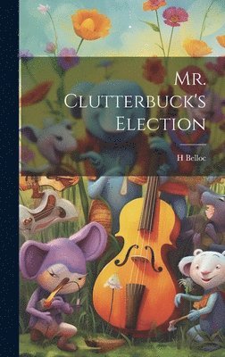 H Belloc - Mr. Clutterbuck's Election, Inbunden. Tillgänglighet: Lägg i varukorg