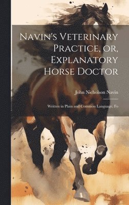 John Nicholson Navin - Navin's Veterinary Practice, or, Explanatory Horse Doctor, Inbunden. Tillgänglighet: Lägg i varukorg