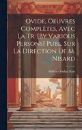 Ovide, Oeuvres Compltes, Avec La Tr. [By Various Persons] Publ. Sur La Direction De M. Nisard