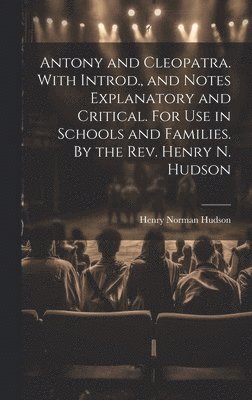 Henry Norman Hudson - Antony and Cleopatra. With Introd., and Notes Explanatory and Critical. For use in Schools and Families. By the Rev. Henry N. Hudson, Inbunden