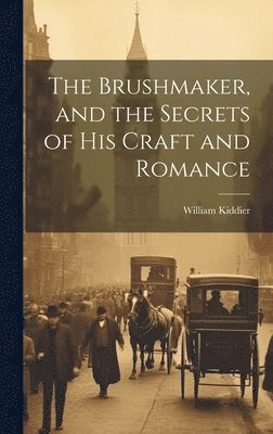 William Kiddier - Brushmaker, and the Secrets of his Craft and Romance, Inbunden. Tillgänglighet: Lägg i varukorg