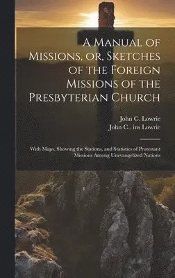 John C 1808-1900 Lowrie, John C 1808-1900 Ins Lowrie - Manual of Missions, or, Sketches of the Foreign Missions of the Presbyterian Church, Inbunden. Tillgänglighet: Lägg i varukorg