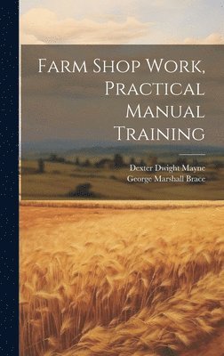 Dexter Dwight Mayne, George Marshall Brace - Farm Shop Work, Practical Manual Training, Inbunden. Tillgänglighet: Lägg i varukorg