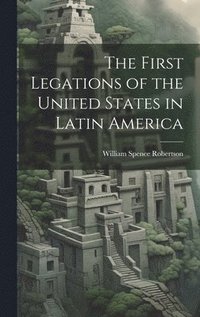 The First Legations of the United States in Latin America