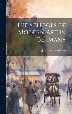 J Beavington Atkinson - Schools of Modern art in Germany, Inbunden. Tillgänglighet: Lägg i varukorg