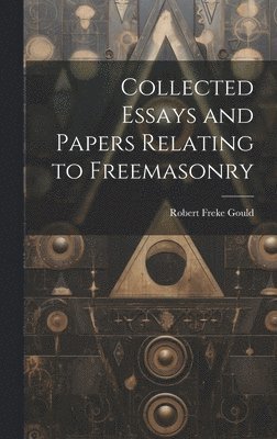 Robert Freke Gould - Collected Essays and Papers Relating to Freemasonry, Inbunden. Tillgänglighet: Lägg i varukorg