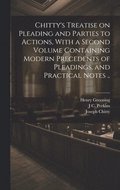 Chitty's Treatise on Pleading and Parties to Actions, With a Second Volume Containing Modern Precedents of Pleadings, and Practical Notes ..