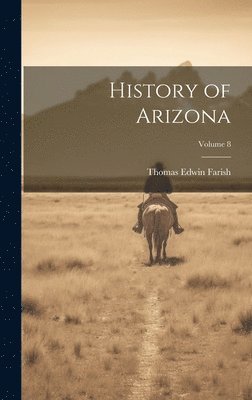 Thomas Edwin Farish - History of Arizona; Volume 8, Inbunden. Tillgänglighet: Lägg i varukorg