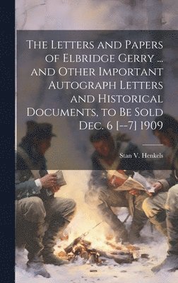 Stanislaus Vincent Henkels - Letters and Papers of Elbridge Gerry ... and Other Important Autograph Letters and Historical Documents, to be Sold Dec. 6 [--7] 1909, Inbunden. Tillgänglighet: Lägg i varukorg