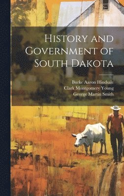George Martin Smith, Clark Montgomery Young, Burke Aaron Hindsale - History and Government of South Dakota, Inbunden. Tillgänglighet: Lägg i varukorg