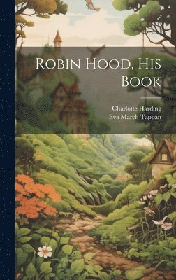 Eva March Tappan, Charlotte Harding - Robin Hood, his Book, Inbunden. Tillgänglighet: Lägg i varukorg