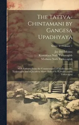 13th Cent Gangesa, Mathura Nath Tarkavagish, Jay Dev Mishra - Tattva-chintamani by Gangesa Upadhyaya; With Extracts From the Commentaries of Mathuranatha Tarkavagisa and of Jayadeva Misra. Edited by Kamakhyanath Tarkavagisa; Volume 1; Series 4, Inbunden. Tillgänglighet: Lägg i varukorg