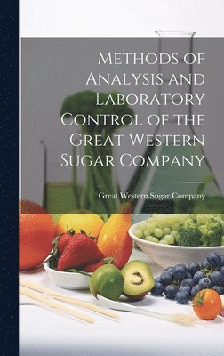 Great Western Sugar Company - Methods of Analysis and Laboratory Control of the Great Western Sugar Company, Inbunden. Tillgänglighet: Lägg i varukorg