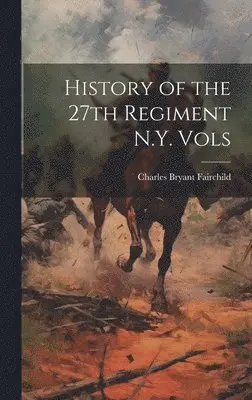 Charles Bryant Fairchild - History of the 27th Regiment N.Y. Vols, Inbunden. Tillgänglighet: Lägg i varukorg