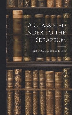Robert George Collier Proctor - Classified Index to the Serapeum, Inbunden. Tillgänglighet: Lägg i varukorg