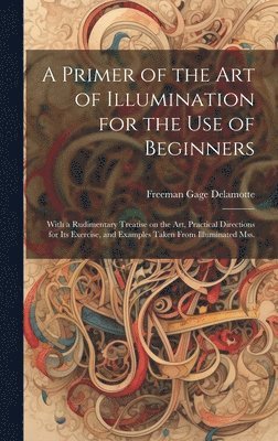 Freeman Gage DeLamotte - Primer of the art of Illumination for the use of Beginners, Inbunden. Tillgänglighet: Lägg i varukorg