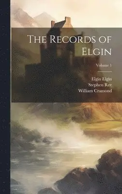 William Cramond, Stephen Ree, Elgin Elgin - Records of Elgin; Volume 1, Inbunden. Tillgänglighet: Lägg i varukorg