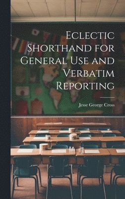 Jesse George Cross - Eclectic Shorthand for General use and Verbatim Reporting, Inbunden. Tillgänglighet: Lägg i varukorg