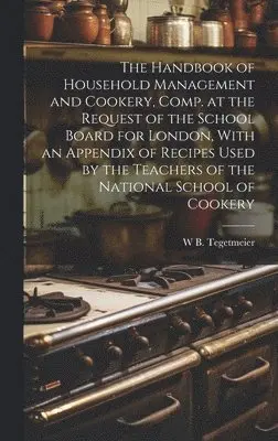 William Bernhard Tegetmeier - Handbook of Household Management and Cookery, Comp. at the Request of the School Board for London, With an Appendix of Recipes Used by the Teachers of the National School of Cookery, Inbunden. Tillgänglighet: Lägg i varukorg
