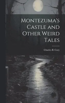 Charles B 1857-1921 Cory - Montezuma's Castle and Other Weird Tales, Inbunden. Tillgänglighet: Lägg i varukorg