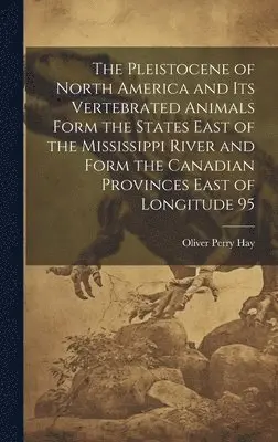 Oliver Perry Hay - Pleistocene of North America and its Vertebrated Animals Form the States East of the Mississippi River and Form the Canadian Provinces East of Longitude 95, Inbunden. Tillgänglighet: Lägg i varukorg