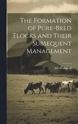 Alfred Mansell - Formation of Pure-bred Flocks and Their Subsequent Management, Inbunden. Tillgänglighet: Lägg i varukorg