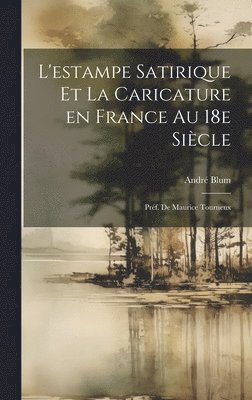 André Blum - L'estampe satirique et la caricature en France au 18e siècle; préf. de Maurice Tourneux, Inbunden