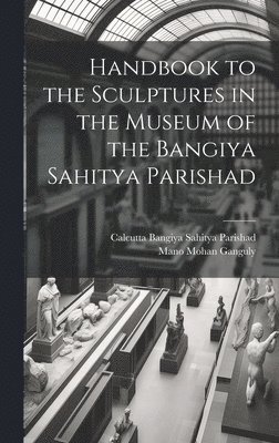 Calcutta Bangiya Sahitya Parishad, Mano Mohan Ganguly - Handbook to the Sculptures in the Museum of the Bangiya Sahitya Parishad, Inbunden. Tillgänglighet: Lägg i varukorg