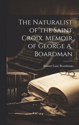 Samuel Lane Boardman - Naturalist of the Saint Croix. Memoir of George A. Boardman, Inbunden. Tillgänglighet: Lägg i varukorg