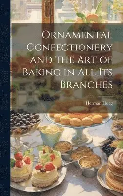 Herman Hueg - Ornamental Confectionery and the art of Baking in all its Branches, Inbunden. Tillgänglighet: Lägg i varukorg