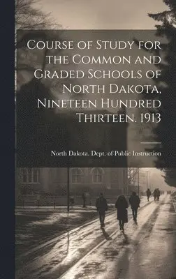 North Dakota Dept of Public Instruc - Course of Study for the Common and Graded Schools of North Dakota, Nineteen Hundred Thirteen. 1913, Inbunden. Tillgänglighet: Lägg i varukorg
