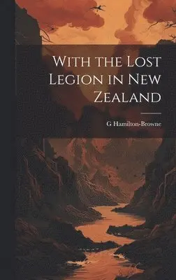 G Hamilton-Browne - With the Lost Legion in New Zealand, Inbunden. Tillgänglighet: Lägg i varukorg