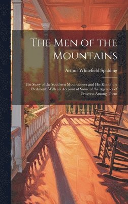 Arthur Whitefield Spalding - men of the Mountains; the Story of the Southern Mountaineer and his kin of the Piedmont; With an Account of Some of the Agencies of Progress Among Them, Inbunden
