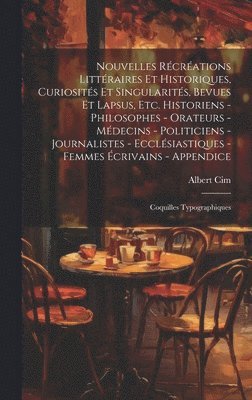 Albert CIM - Nouvelles récréations littéraires et historiques, curiosités et singularités, bevues et lapsus, etc. Historiens - philosophes - orateurs - médecins - politiciens - journalistes - ecclésiastiques - femmes écrivains - Appendice; coquilles typographiques, Inbunden. Tillgänglighet: Lägg i varukorg