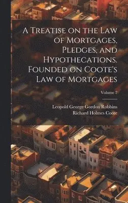 Richard Holmes Coote, Leopold George Gordon Robbins - Treatise on the law of Mortgages, Pledges, and Hypothecations. Founded on Coote's Law of Mortgages; Volume 2, Inbunden. Tillgänglighet: Lägg i varukorg