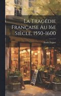 La tragdie franaise au 16e sicle, 1550-1600