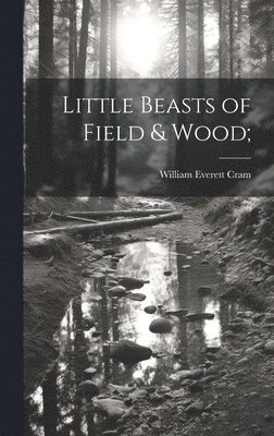 William Everett Cram - Little Beasts of Field & Wood;, Inbunden. Tillgänglighet: Lägg i varukorg