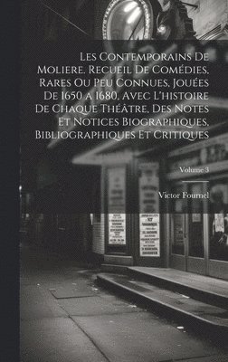 Victor Fournel - Les contemporains de Moliere. Recueil de comédies, rares ou peu connues, jouées de 1650 a 1680, avec l'histoire de chaque théâtre, des notes et notices biographiques, bibliographiques et critiques; Volume 3, Inbunden. Tillgänglighet: Lägg i varukorg