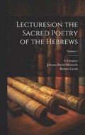 Lectures on the Sacred Poetry of the Hebrews; Volume 1