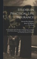 Studies in Practical Life Insurance; an Examination of the Principles of Life Insurance as Applied in the Policies, Reports, Agency and Office Methods of the New-York Life Insurance Company