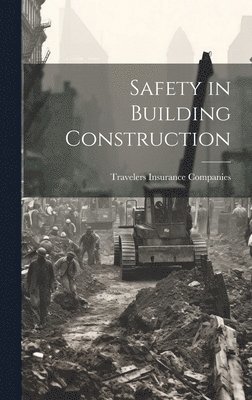 Travelers Insurance Companies - Safety in Building Construction, Inbunden