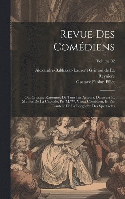 Alexandre-Baltha Grimod de la Reynière, Gustave Fabian Pillet - Revue des comédiens; ou, Critique raisonnée de tous les acteurs, danseurs et mimies de la capitale. Par M.***, vieux comédien, et par l'auteur de la Lorgnette des spectacles; Volume 02, Inbunden