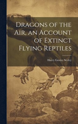 Harry Govier Seeley - Dragons of the air, an Account of Extinct Flying Reptiles, Inbunden. Tillgänglighet: Lägg i varukorg