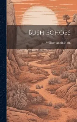 William Austin Horn - Bush Echoes, Inbunden. Tillgänglighet: Lägg i varukorg