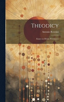 Antonio Rosmini - Theodicy; Essays on Divine Providence, Inbunden
