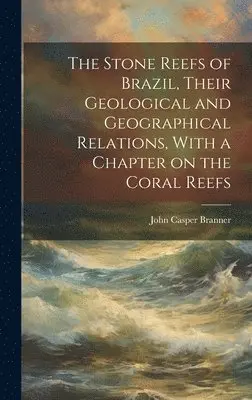 John Casper Branner - Stone Reefs of Brazil, Their Geological and Geographical Relations, With a Chapter on the Coral Reefs, Inbunden. Tillgänglighet: Lägg i varukorg